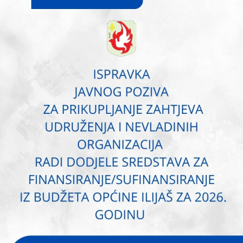 ISPRAVKA JAVNOG POZIVA za prikupljanje zahtjeva udruženja i nevladinih organizacija  radi dodjele sredstava za finansiranje/sufinansiranje  iz Budžeta općine Ilijaš za 2026. godinu 